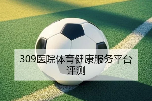 309医院体育健康服务平台评测
